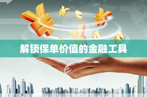 员林解锁保单价值的金融工具