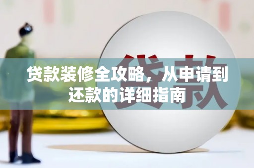 员林贷款装修全攻略，从申请到还款的详细指南