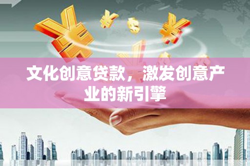 员林文化创意贷款，激发创意产业的新引擎